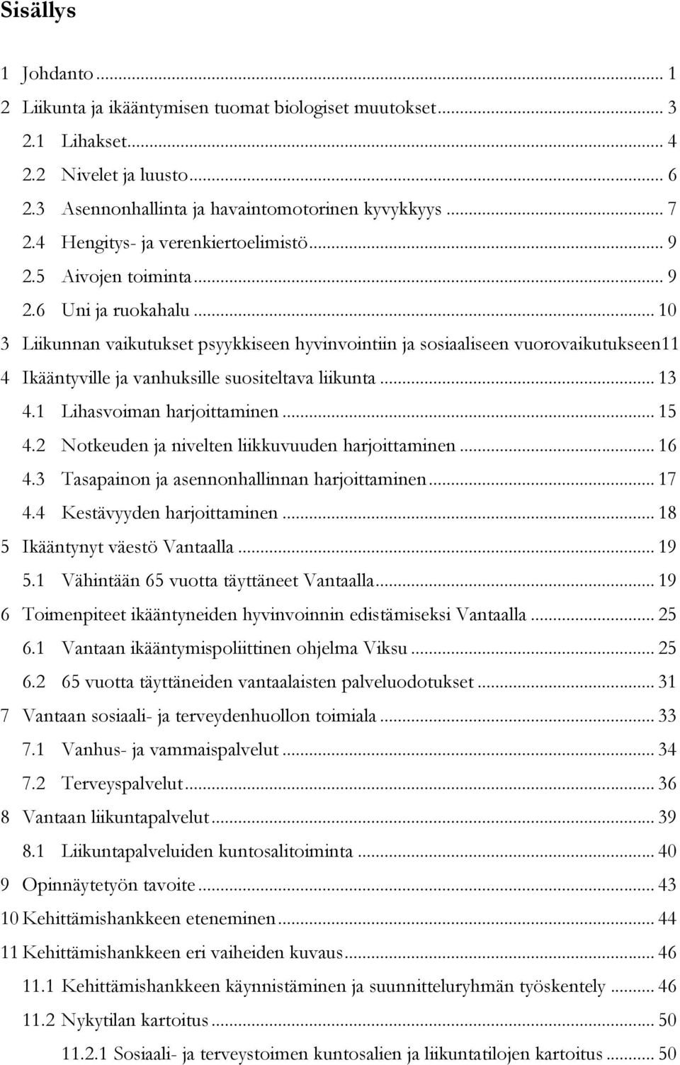 .. 10 3 Liikunnan vaikutukset psyykkiseen hyvinvointiin ja sosiaaliseen vuorovaikutukseen11 4 Ikääntyville ja vanhuksille suositeltava liikunta... 13 4.1 Lihasvoiman harjoittaminen... 15 4.