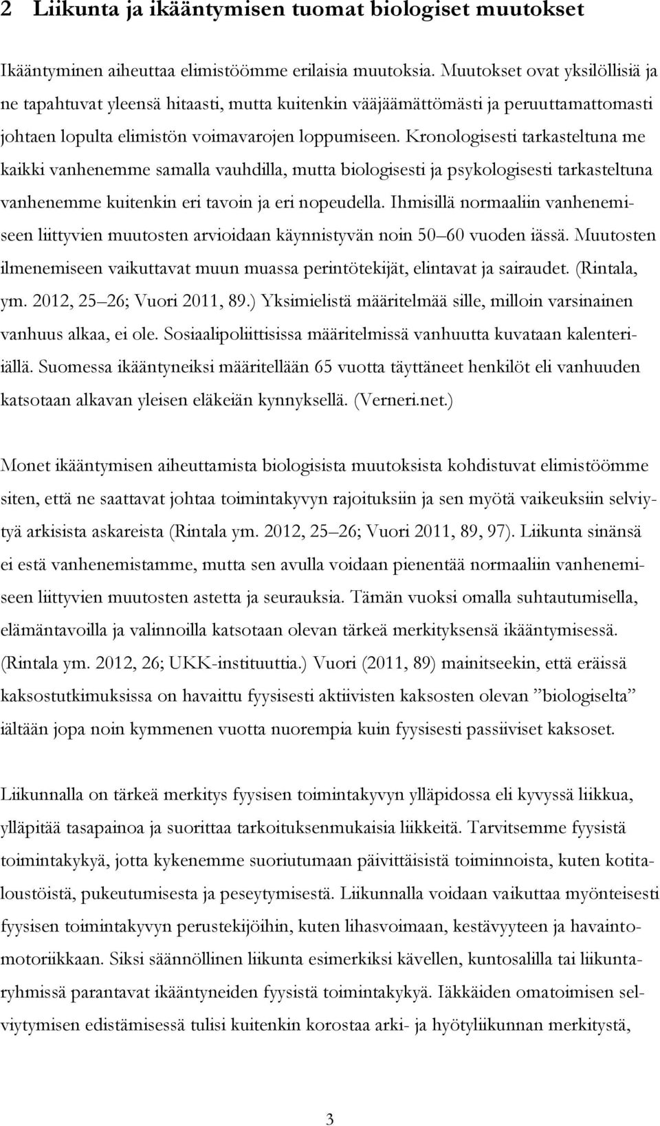 Kronologisesti tarkasteltuna me kaikki vanhenemme samalla vauhdilla, mutta biologisesti ja psykologisesti tarkasteltuna vanhenemme kuitenkin eri tavoin ja eri nopeudella.