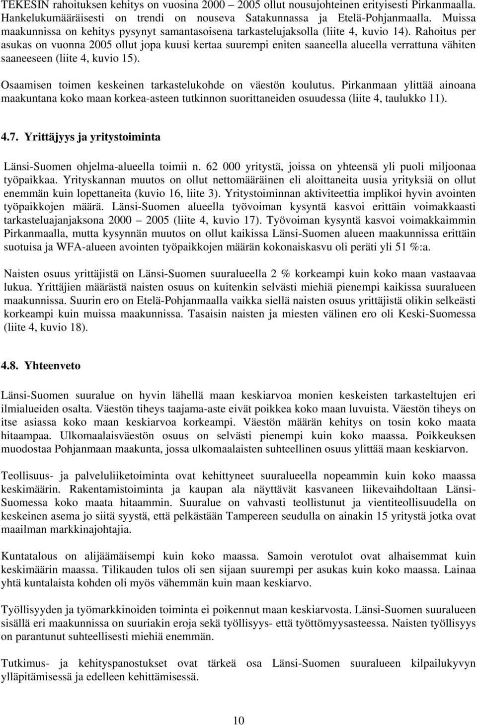 Rahoitus per asukas on vuonna 2005 ollut jopa kuusi kertaa suurempi eniten saaneella alueella verrattuna vähiten saaneeseen (liite 4, kuvio 15).