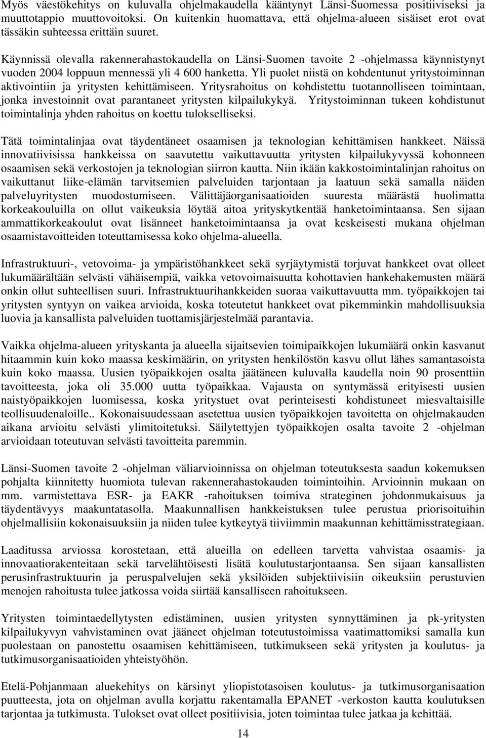 Käynnissä olevalla rakennerahastokaudella on Länsi-Suomen tavoite 2 -ohjelmassa käynnistynyt vuoden 2004 loppuun mennessä yli 4 600 hanketta.