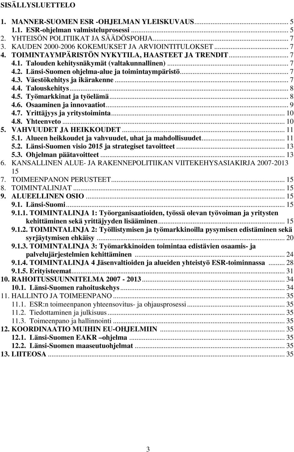 .. 7 4.3. Väestökehitys ja ikärakenne... 7 4.4. Talouskehitys... 8 4.5. Työmarkkinat ja työelämä... 8 4.6. Osaaminen ja innovaatiot... 9 4.7. Yrittäjyys ja yritystoiminta... 10 4.8. Yhteenveto... 10 5.