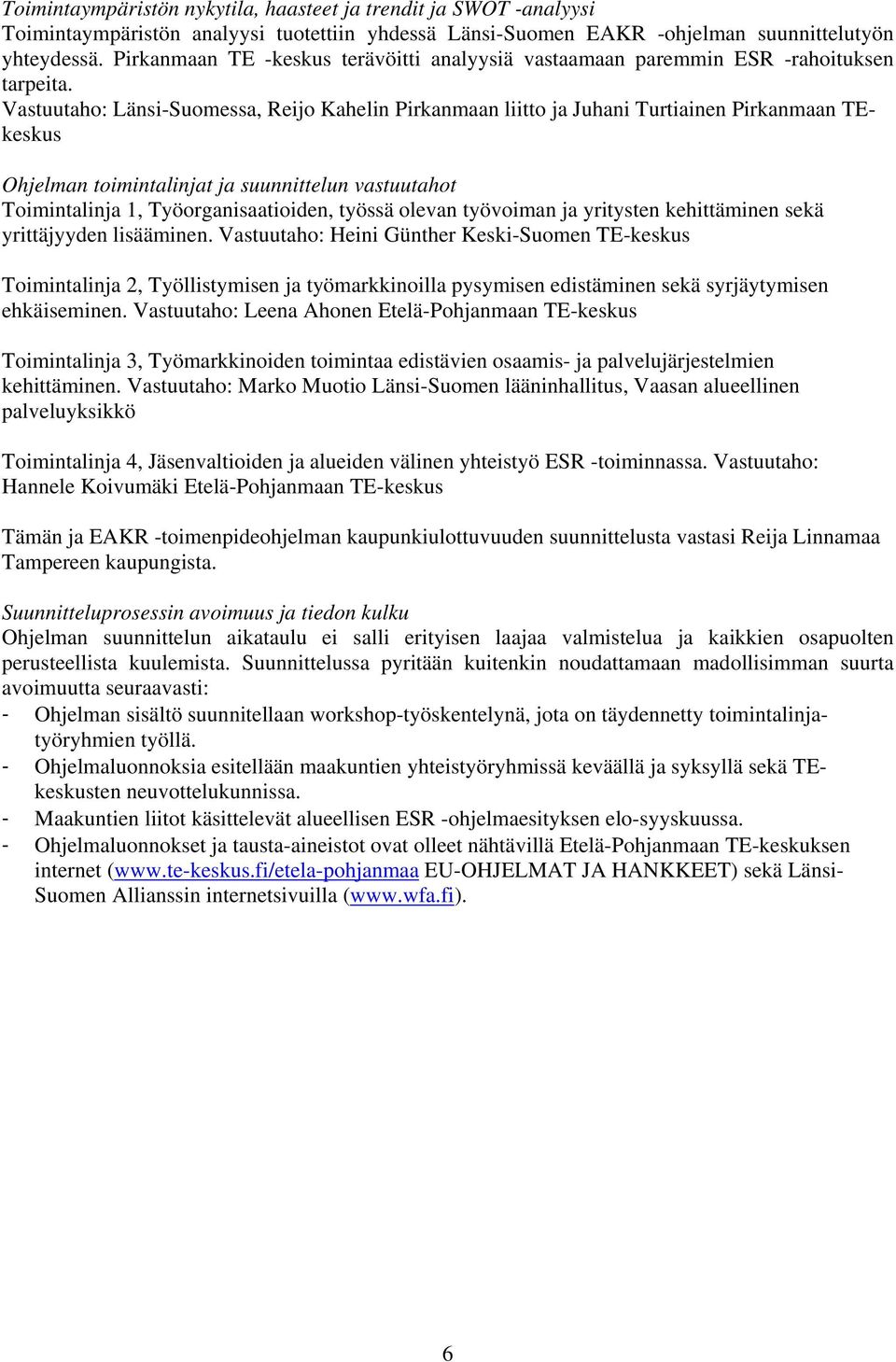 Vastuutaho: Länsi-Suomessa, Reijo Kahelin Pirkanmaan liitto ja Juhani Turtiainen Pirkanmaan TEkeskus Ohjelman toimintalinjat ja suunnittelun vastuutahot Toimintalinja 1, Työorganisaatioiden, työssä