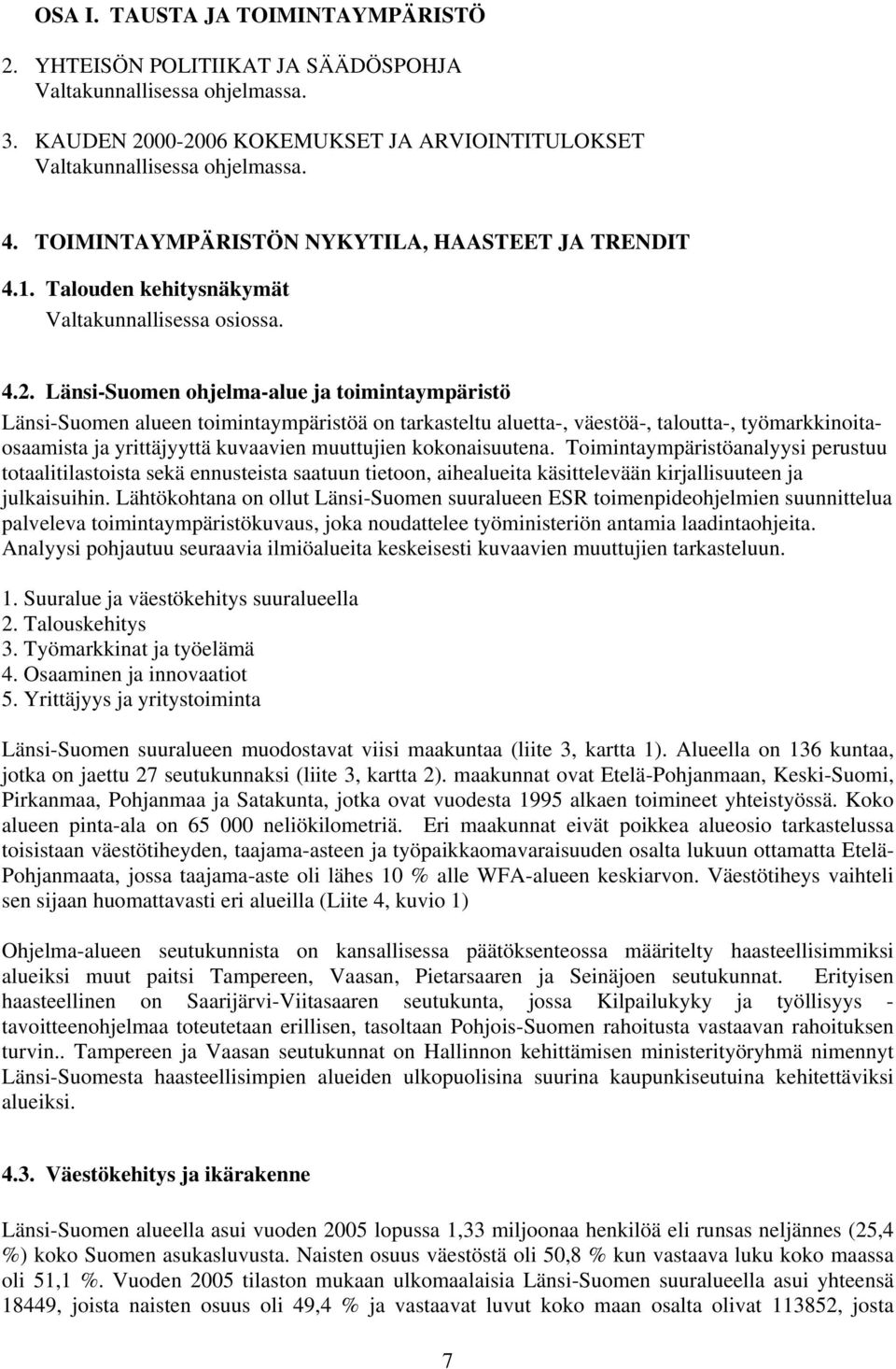 Länsi-Suomen ohjelma-alue ja toimintaympäristö Länsi-Suomen alueen toimintaympäristöä on tarkasteltu aluetta-, väestöä-, taloutta-, työmarkkinoitaosaamista ja yrittäjyyttä kuvaavien muuttujien