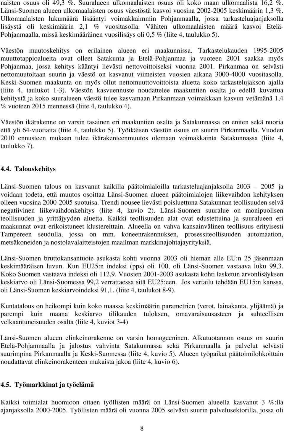 Vähiten ulkomaalaisten määrä kasvoi Etelä- Pohjanmaalla, missä keskimääräinen vuosilisäys oli 0,5 % (liite 4, taulukko 5). Väestön muutoskehitys on erilainen alueen eri maakunnissa.