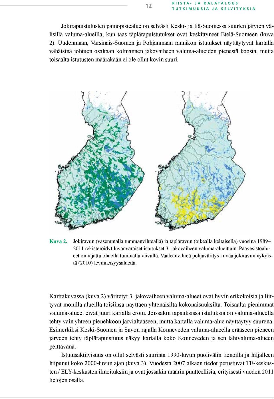 Uudenmaan, Varsinais-Suomen ja Pohjanmaan rannikon istutukset näyttäytyvät kartalla vähäisinä johtuen osaltaan kolmannen jakovaiheen valuma-alueiden pienestä koosta, mutta toisaalta istutusten