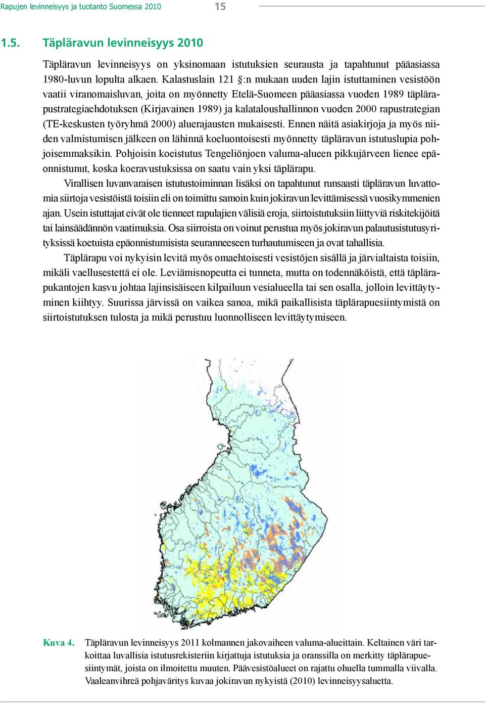 kalataloushallinnon vuoden 2000 rapustrategian (TE-keskusten työryhmä 2000) aluerajausten mukaisesti.