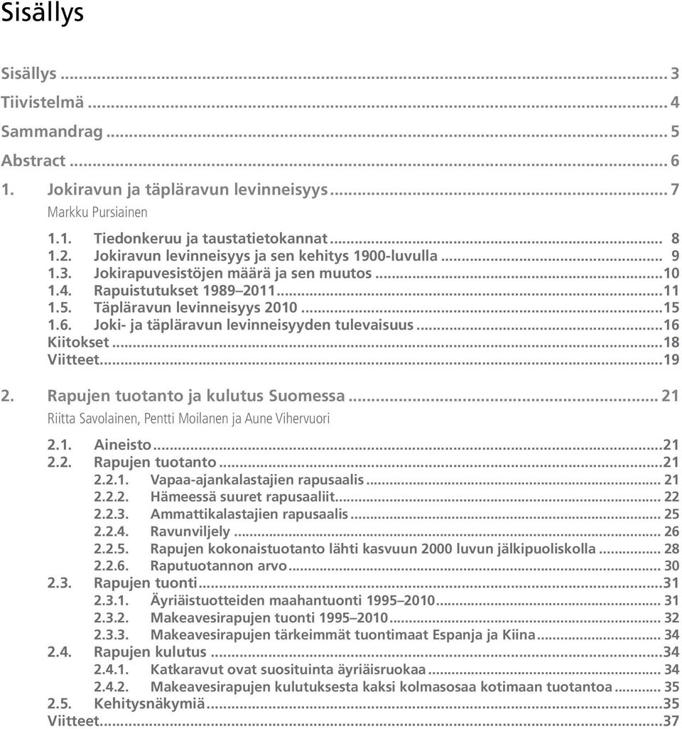 Joki- ja täpläravun levinneisyyden tulevaisuus... 16 Kiitokset... 18 Viitteet... 19 2. Rapujen tuotanto ja kulutus Suomessa... 21 Riitta Savolainen, Pentti Moilanen ja Aune Vihervuori 2.1. Aineisto.