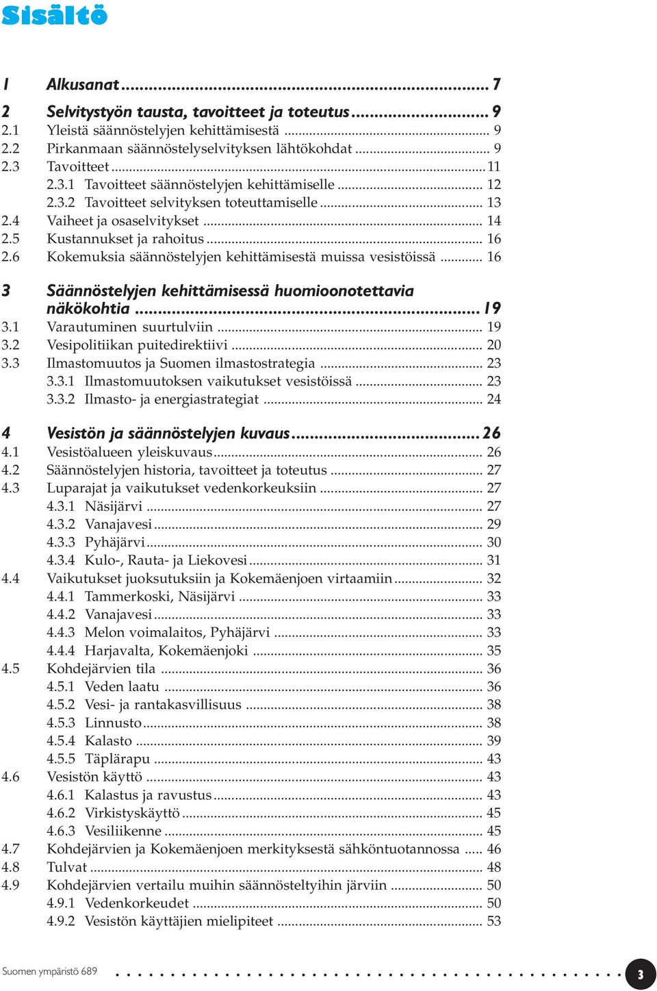 6 Kokemuksia säännöstelyjen kehittämisestä muissa vesistöissä... 16 3 Säännöstelyjen kehittämisessä huomioonotettavia näkökohtia...19 3.1 Varautuminen suurtulviin... 19 3.