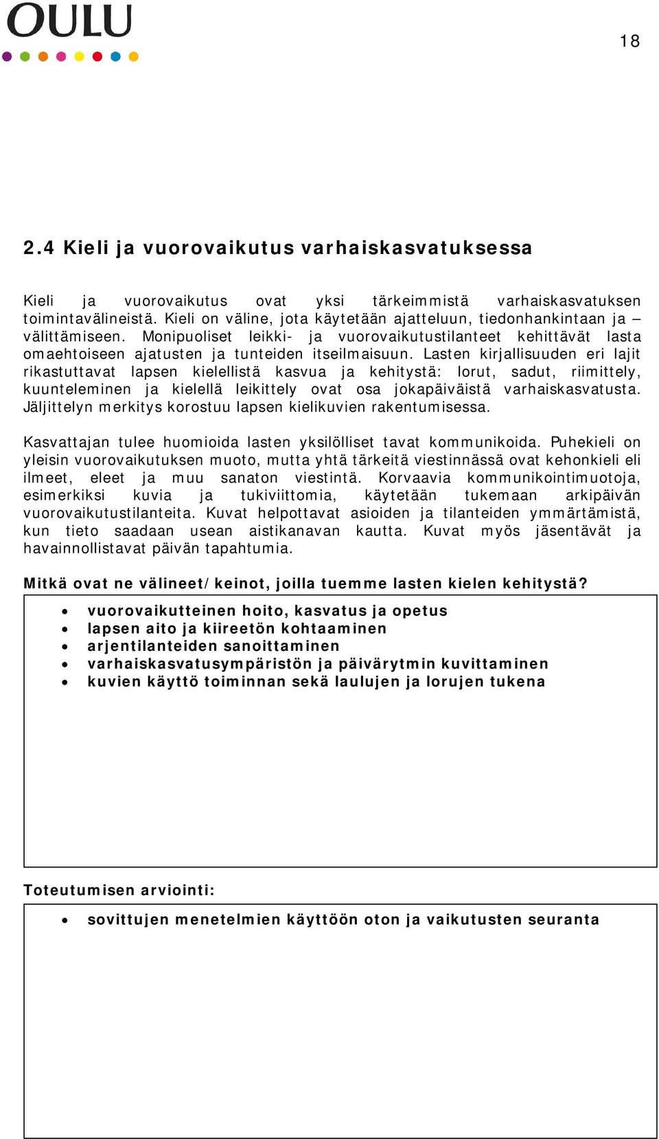 Lasten kirjallisuuden eri lajit rikastuttavat lapsen kielellistä kasvua ja kehitystä: lorut, sadut, riimittely, kuunteleminen ja kielellä leikittely ovat osa jokapäiväistä varhaiskasvatusta.