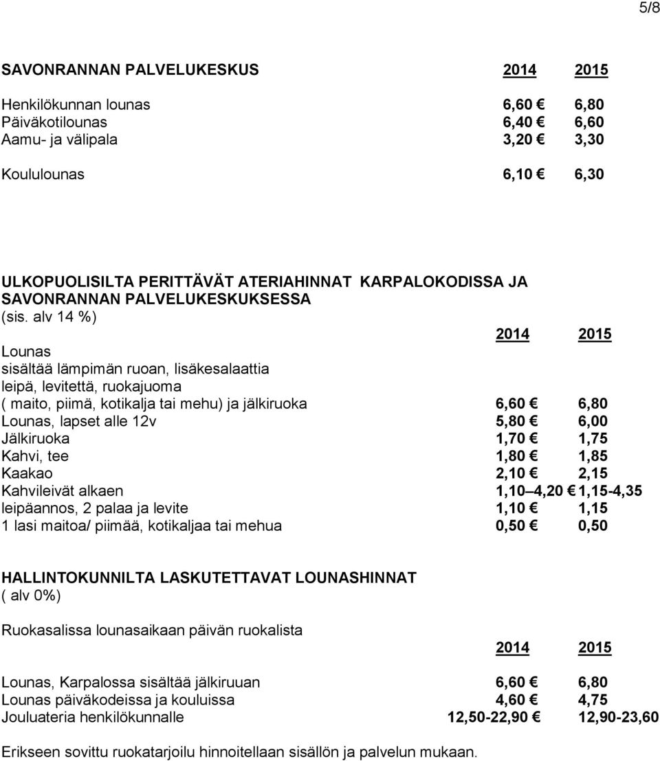 alv 14 %) Lounas sisältää lämpimän ruoan, lisäkesalaattia leipä, levitettä, ruokajuoma ( maito, piimä, kotikalja tai mehu) ja jälkiruoka 6,60 6,80 Lounas, lapset alle 12v 5,80 6,00 Jälkiruoka 1,70