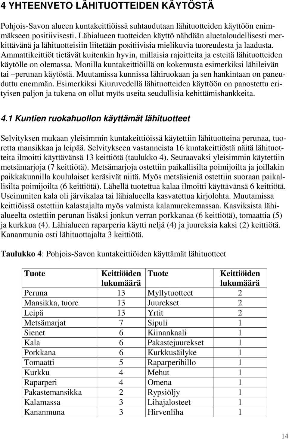 Ammattikeittiöt tietävät kuitenkin hyvin, millaisia rajoitteita ja esteitä lähituotteiden käytölle on olemassa. Monilla kuntakeittiöillä on kokemusta esimerkiksi lähileivän tai perunan käytöstä.