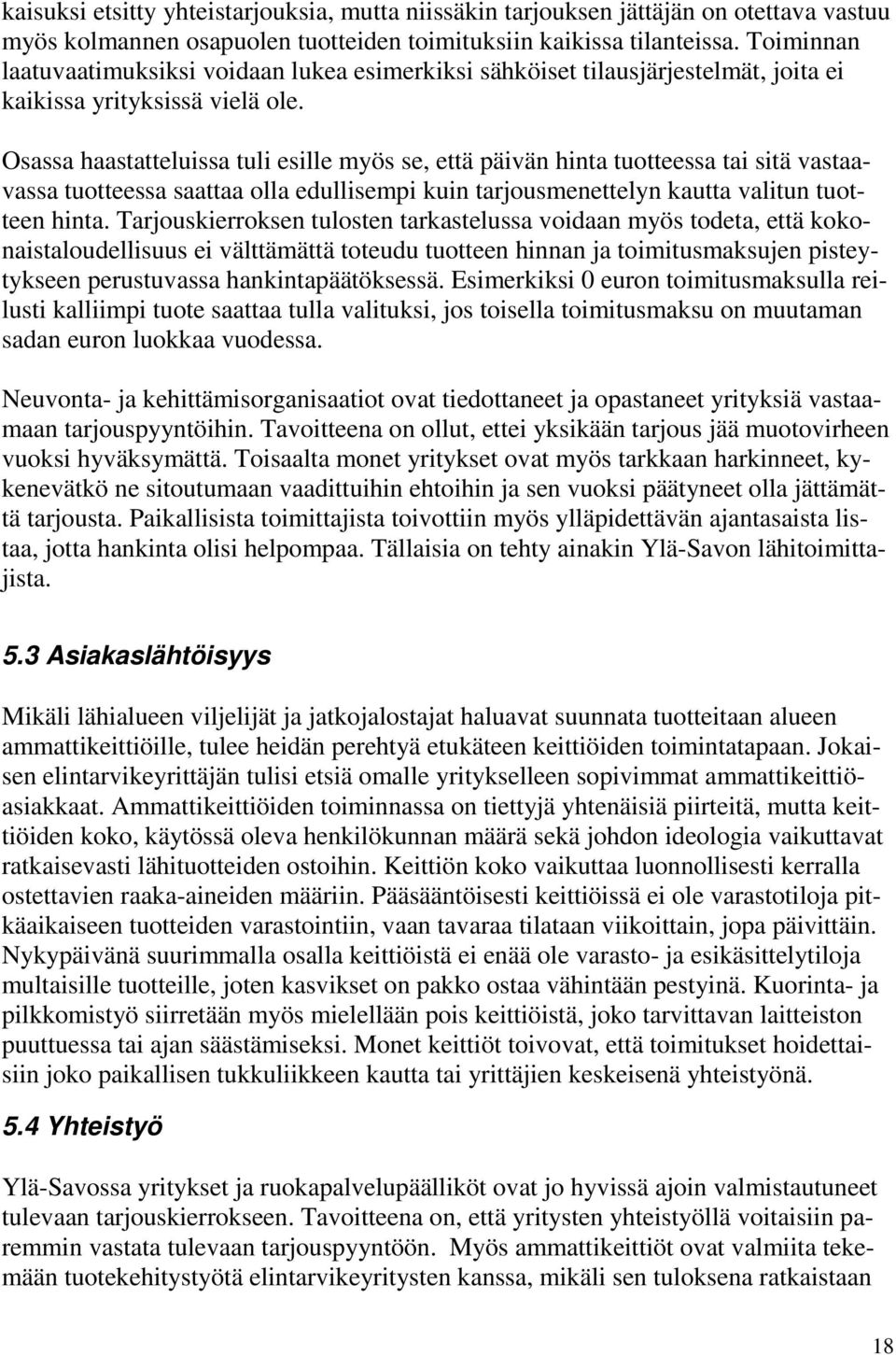 Osassa haastatteluissa tuli esille myös se, että päivän hinta tuotteessa tai sitä vastaavassa tuotteessa saattaa olla edullisempi kuin tarjousmenettelyn kautta valitun tuotteen hinta.