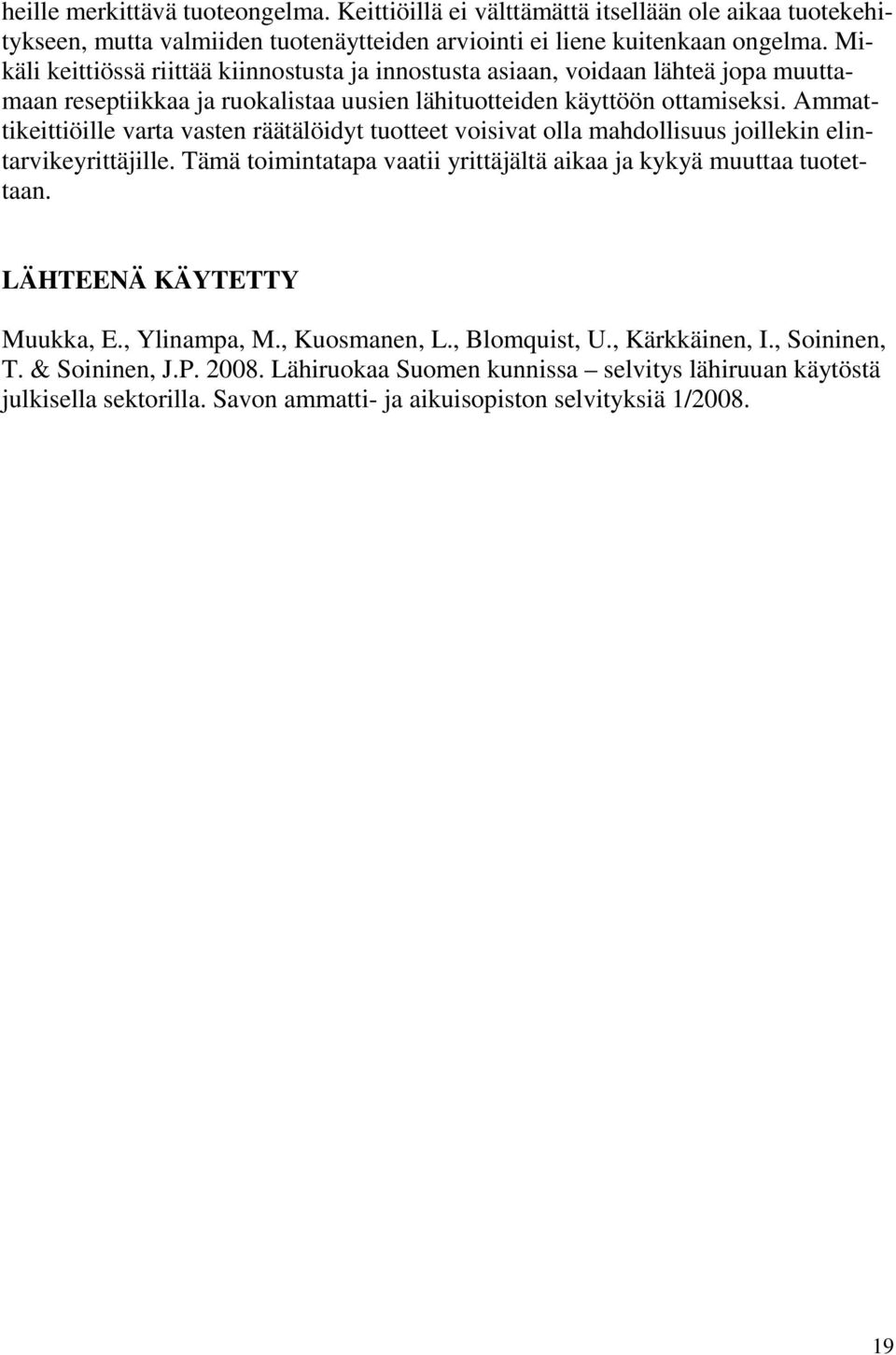 Ammattikeittiöille varta vasten räätälöidyt tuotteet voisivat olla mahdollisuus joillekin elintarvikeyrittäjille. Tämä toimintatapa vaatii yrittäjältä aikaa ja kykyä muuttaa tuotettaan.