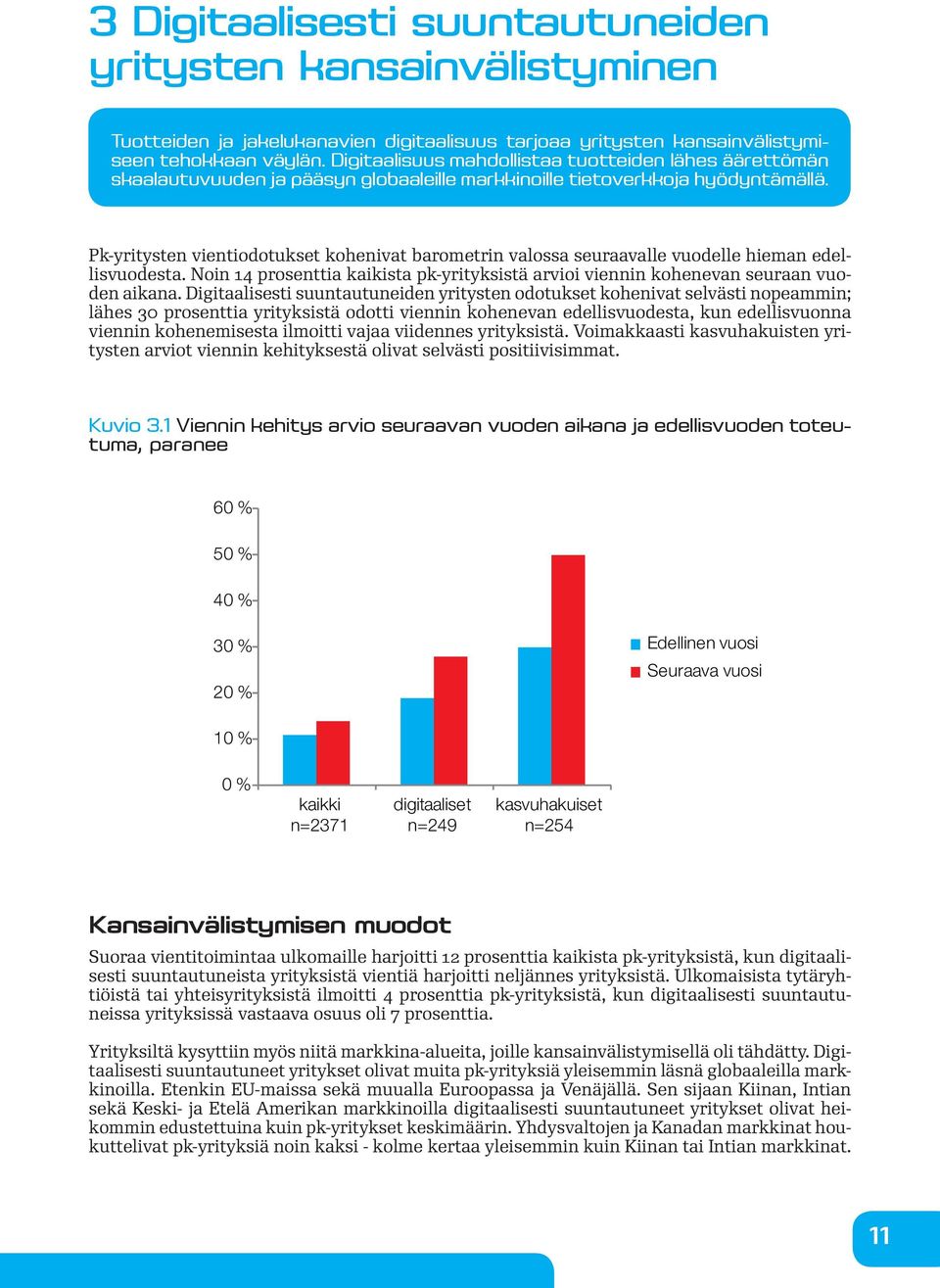 Pk-yritysten vientiodotukset kohenivat barometrin valossa seuraavalle vuodelle hieman edellisvuodesta. Noin 14 prosenttia kaikista pk-yrityksistä arvioi viennin kohenevan seuraan vuoden aikana.