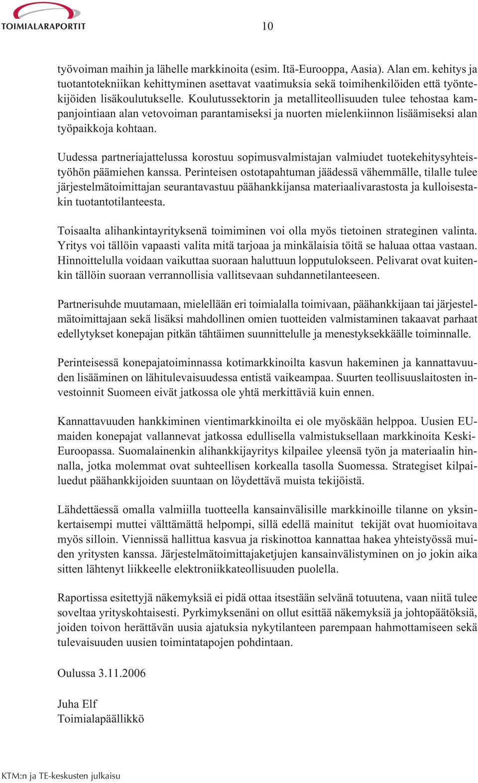 Koulutussektorin ja metalliteollisuuden tulee tehostaa kampanjointiaan alan vetovoiman parantamiseksi ja nuorten mielenkiinnon lisäämiseksi alan työpaikkoja kohtaan.