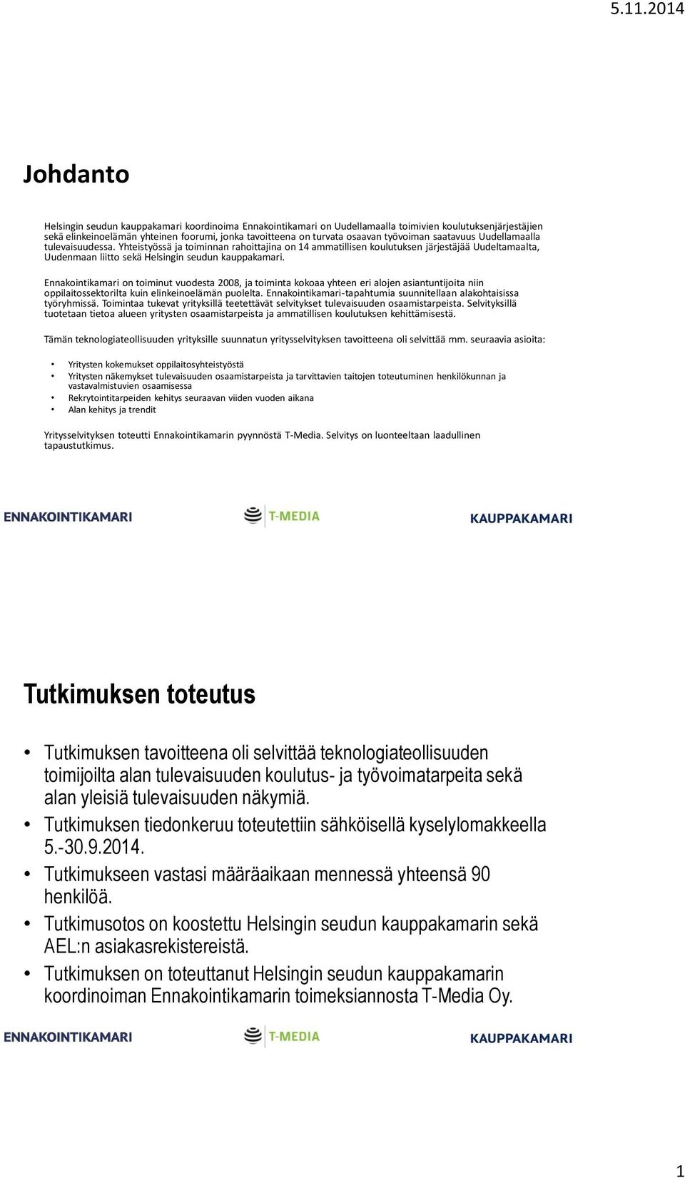 Ennakointikamari on toiminut vuodesta 2008, ja toiminta kokoaa yhteen eri alojen asiantuntijoita niin oppilaitossektorilta kuin elinkeinoelämän puolelta.