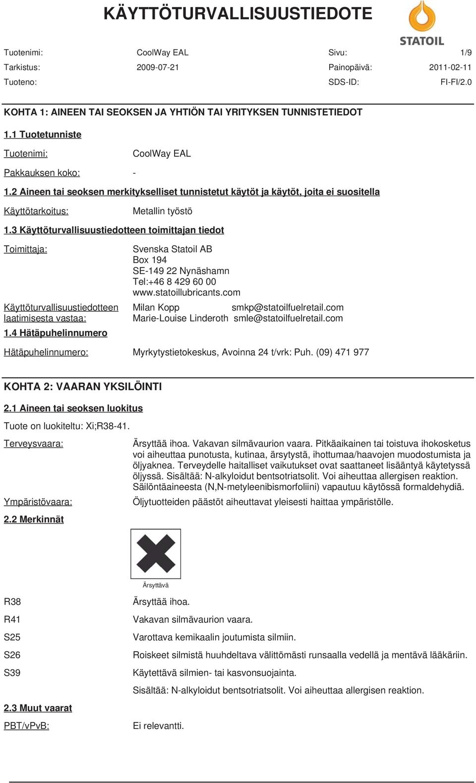 3 Käyttöturvallisuustiedotteen toimittajan tiedot Toimittaja: Käyttöturvallisuustiedotteen laatimisesta vastaa: 1.