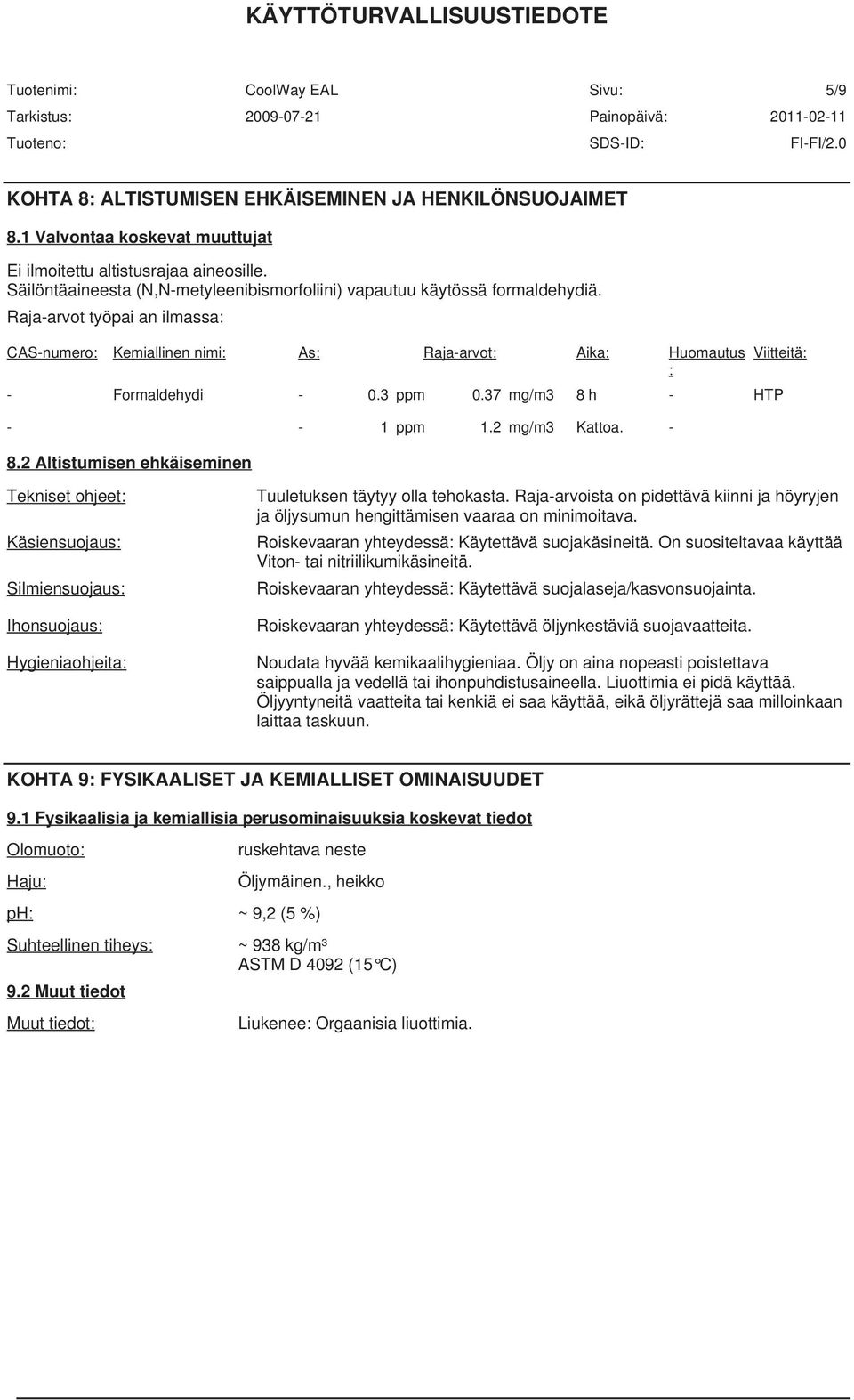 Raja-arvot työpai an ilmassa: CAS-numero: Kemiallinen nimi: As: Raja-arvot: Aika: Huomautus Viitteitä: : - Formaldehydi - 0.3 ppm 0.37 mg/m3 8 h - HTP - - 1 ppm 1.2 mg/m3 Kattoa. - 8.