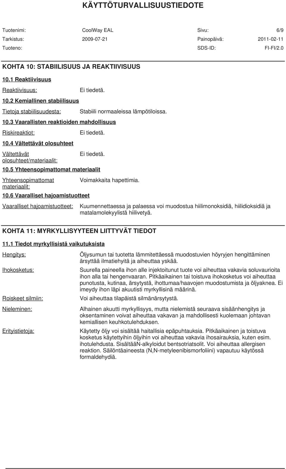 6 Vaaralliset hajoamistuotteet Vaaralliset hajoamistuotteet: Ei tiedetä. Stabiili normaaleissa lämpötiloissa. Ei tiedetä. Ei tiedetä. Voimakkaita hapettimia.