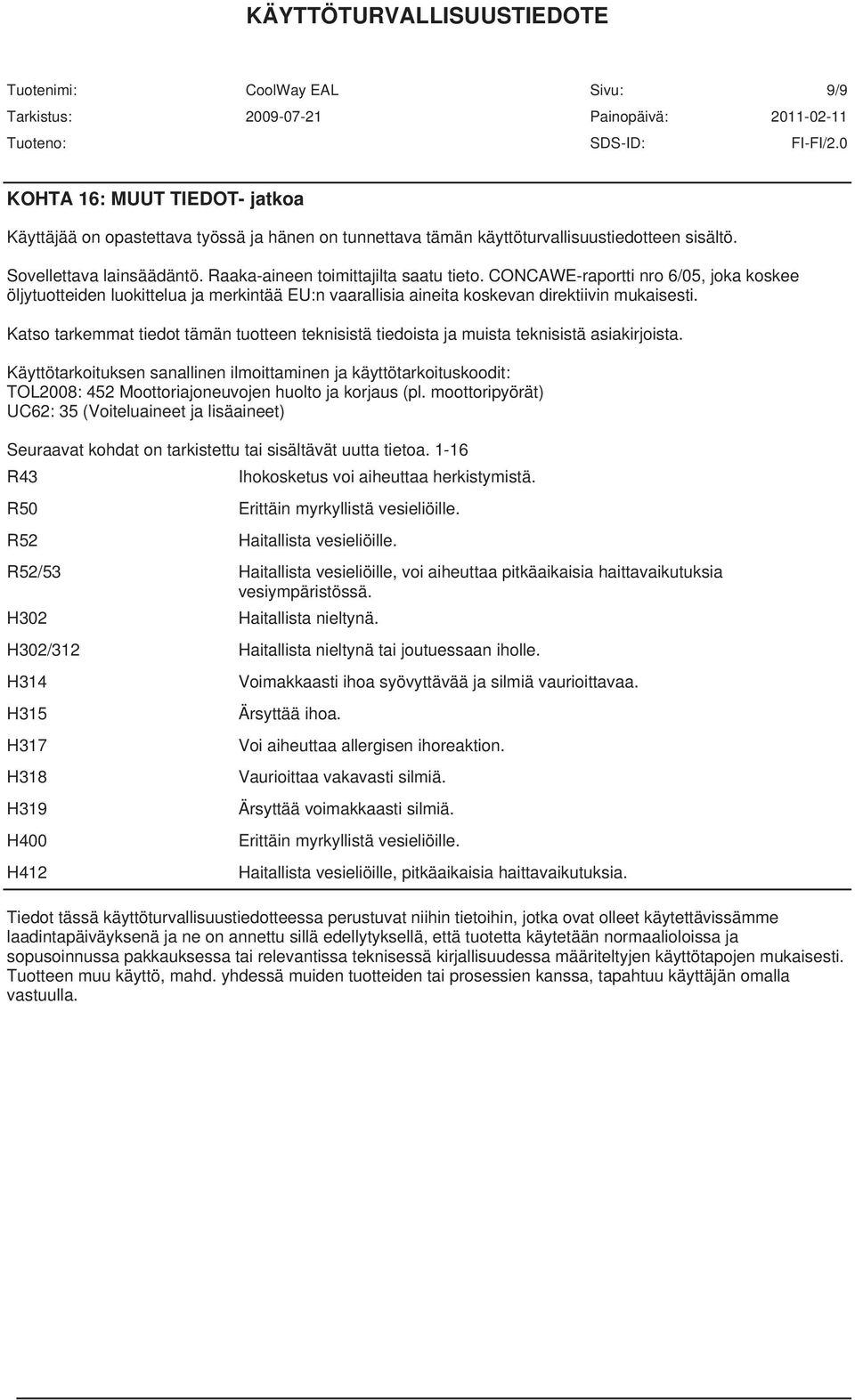 Katso tarkemmat tiedot tämän tuotteen teknisistä tiedoista ja muista teknisistä asiakirjoista.