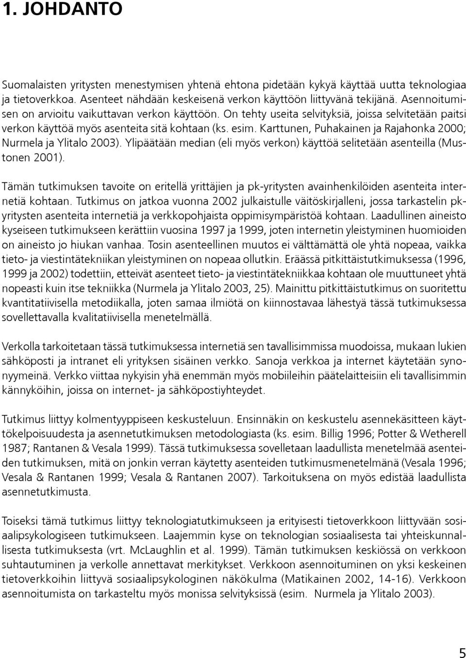 Karttunen, Puhakainen ja Rajahonka 2000; Nurmela ja Ylitalo 2003). Ylipäätään median (eli myös verkon) käyttöä selitetään asenteilla (Mustonen 2001).