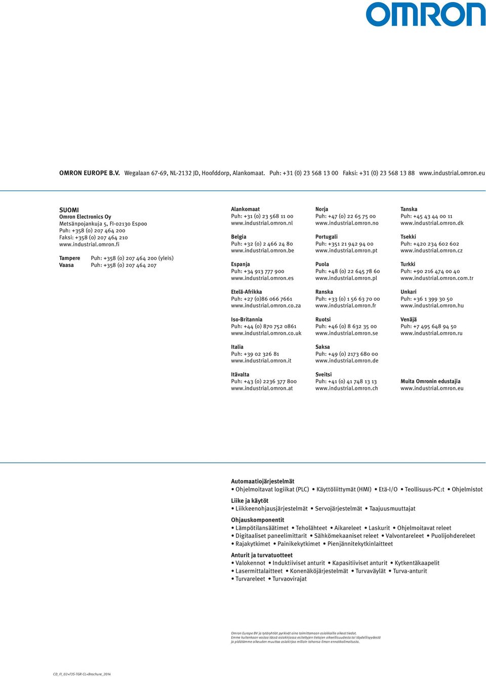 fi Tampere Puh: +358 (0) 207 464 200 (yleis) Vaasa Puh: +358 (0) 207 464 207 Alankomaat Puh: +31 (0) 23 568 11 00 www.industrial.omron.nl Belgia Puh: +32 (0) 2 466 24 80 www.industrial.omron.be Espanja Puh: +34 913 777 900 www.