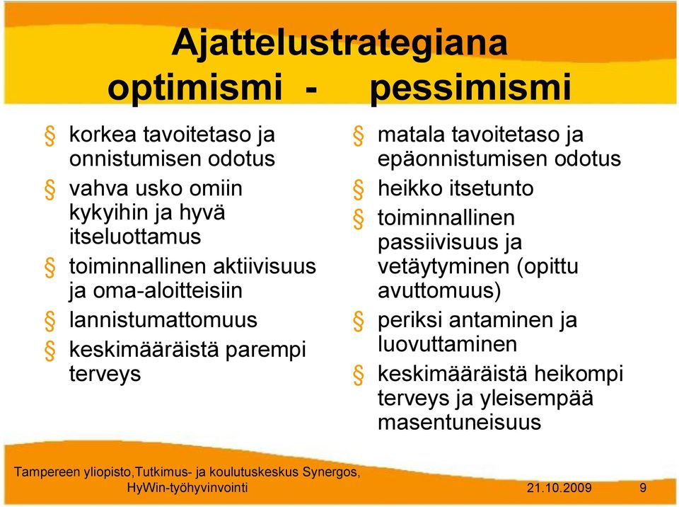 tavoitetaso ja epäonnistumisen odotus heikko itsetunto toiminnallinen passiivisuus ja vetäytyminen (opittu avuttomuus)