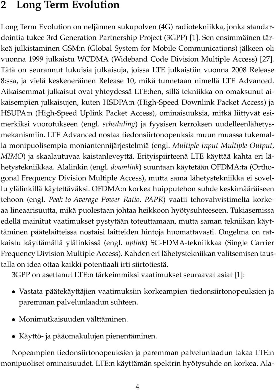 Tätä on seurannut lukuisia julkaisuja, joissa LTE julkaistiin vuonna 2008 Release 8:ssa, ja vielä keskeneräinen Release 10, mikä tunnetaan nimellä LTE Advanced.