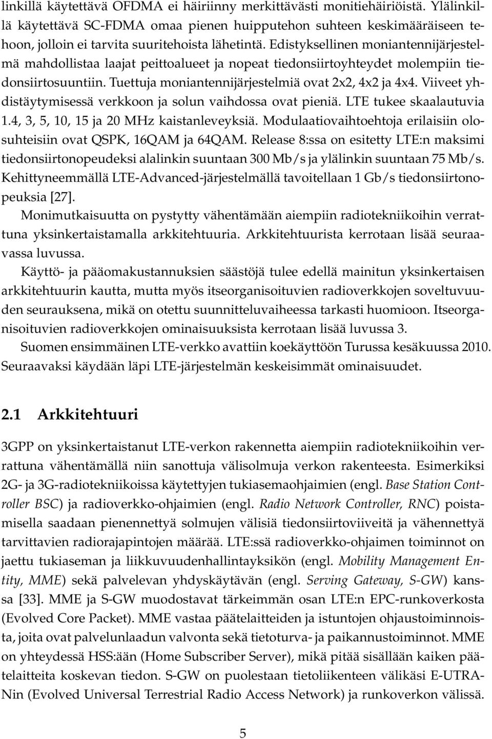 Edistyksellinen moniantennijärjestelmä mahdollistaa laajat peittoalueet ja nopeat tiedonsiirtoyhteydet molempiin tiedonsiirtosuuntiin. Tuettuja moniantennijärjestelmiä ovat 2x2, 4x2 ja 4x4.