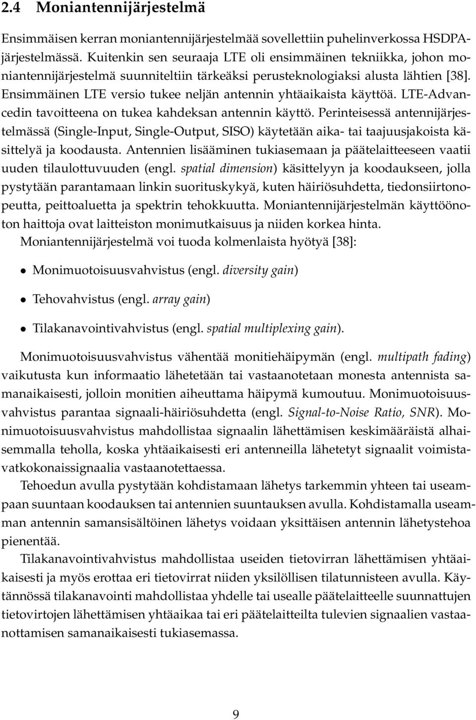 Ensimmäinen LTE versio tukee neljän antennin yhtäaikaista käyttöä. LTE-Advancedin tavoitteena on tukea kahdeksan antennin käyttö.