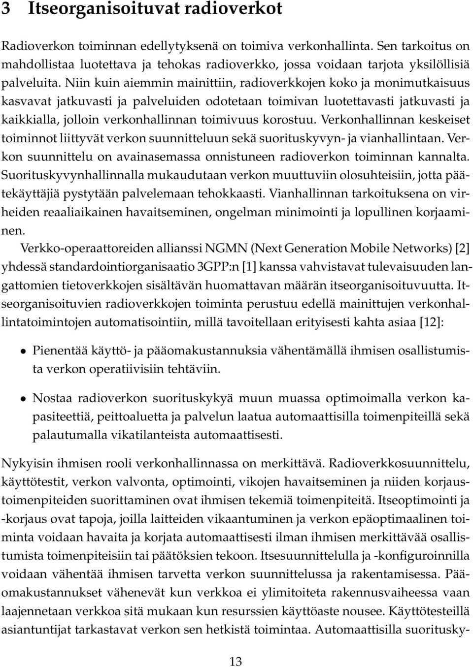 Niin kuin aiemmin mainittiin, radioverkkojen koko ja monimutkaisuus kasvavat jatkuvasti ja palveluiden odotetaan toimivan luotettavasti jatkuvasti ja kaikkialla, jolloin verkonhallinnan toimivuus