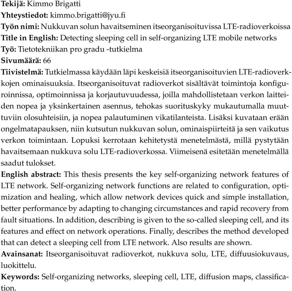 -tutkielma Sivumäärä: 66 Tiivistelmä: Tutkielmassa käydään läpi keskeisiä itseorganisoituvien LTE-radioverkkojen ominaisuuksia.