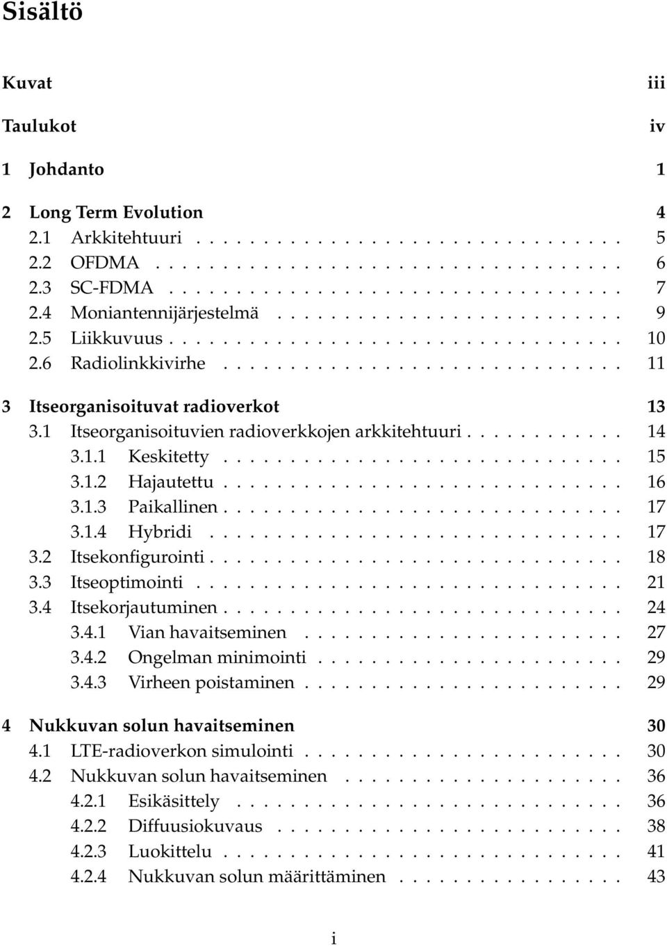 1 Itseorganisoituvien radioverkkojen arkkitehtuuri............ 14 3.1.1 Keskitetty.............................. 15 3.1.2 Hajautettu.............................. 16 3.1.3 Paikallinen.............................. 17 3.