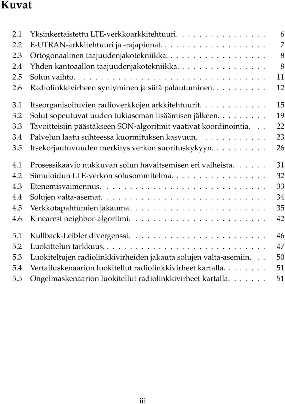 1 Itseorganisoituvien radioverkkojen arkkitehtuurit............ 15 3.2 Solut sopeutuvat uuden tukiaseman lisäämisen jälkeen......... 19 3.