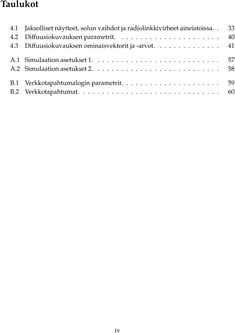 1 Simulaation asetukset 1........................... 57 A.2 Simulaation asetukset 2........................... 58 B.