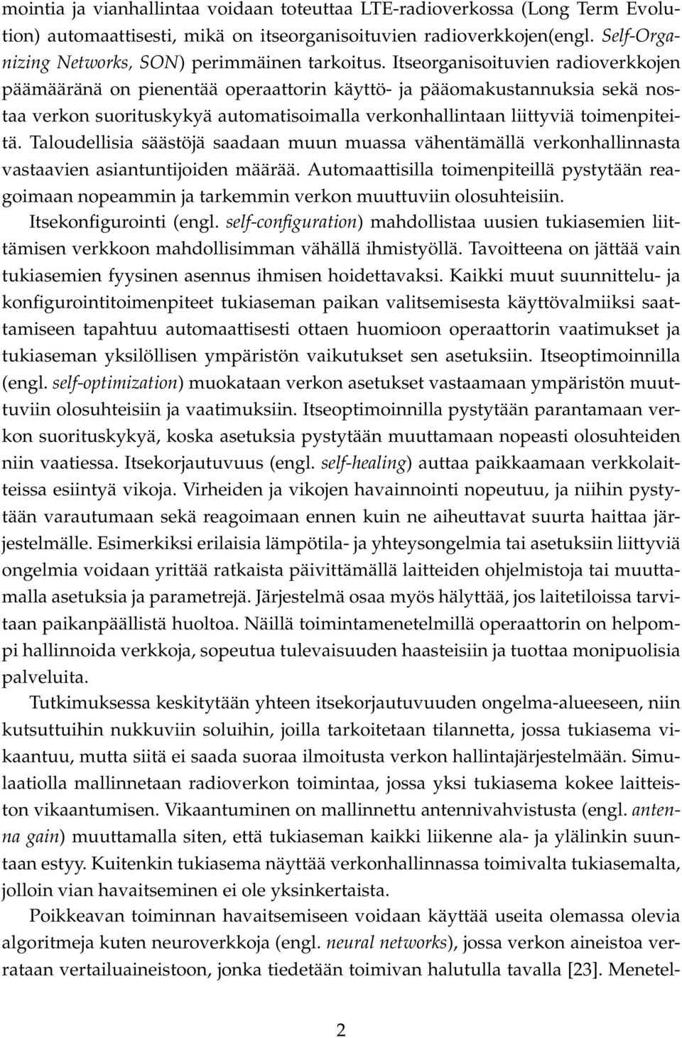 Itseorganisoituvien radioverkkojen päämääränä on pienentää operaattorin käyttö- ja pääomakustannuksia sekä nostaa verkon suorituskykyä automatisoimalla verkonhallintaan liittyviä toimenpiteitä.