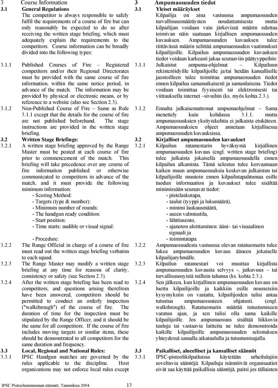 noudattamisesta mutta only reasonably be expected to do so after receiving the written stage briefing, which must kilpailijan voidaan vain järkevissä määrin odottaa toimivan näin saatuaan kirjallisen