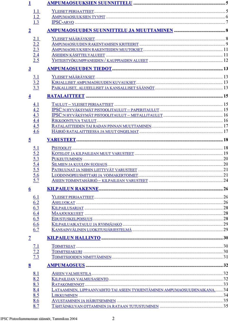 .. 12 3 AMPUMAOSUUDEN TIEDOT... 13 3.1 YLEISET MÄÄRÄYKSET... 13 3.2 KIRJALLISET AMPUMAOSUUDEN KUVAUKSET... 13 3.3 PAIKALLISET, ALUEELLISET JA KANSALLISET SÄÄNNÖT... 13 4 RATALAITTEET... 15 4.