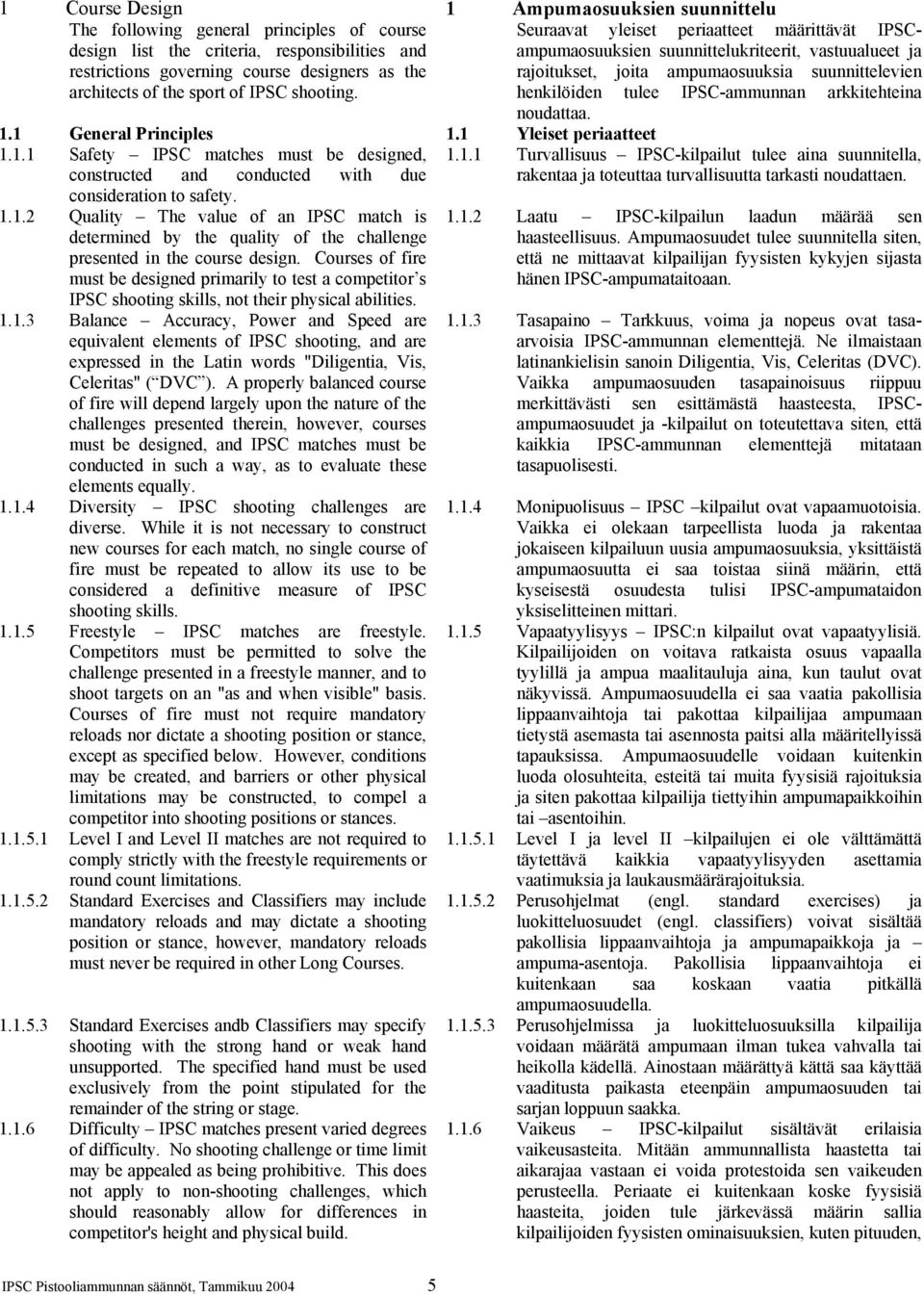 henkilöiden tulee IPSC-ammunnan arkkitehteina noudattaa. 1.1 General Principles 1.1 Yleiset periaatteet 1.1.1 Safety IPSC matches must be designed, constructed and conducted with due consideration to safety.