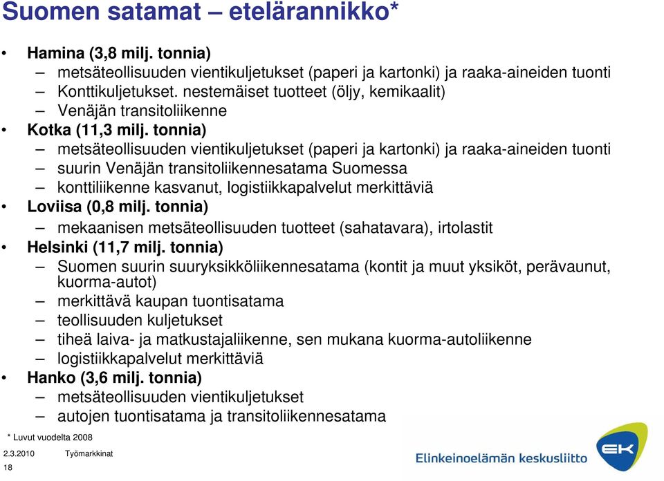 tonnia) metsäteollisuuden vientikuljetukset (paperi ja kartonki) ja raaka-aineiden tuonti suurin Venäjän transitoliikennesatama Suomessa konttiliikenne kasvanut, logistiikkapalvelut merkittäviä