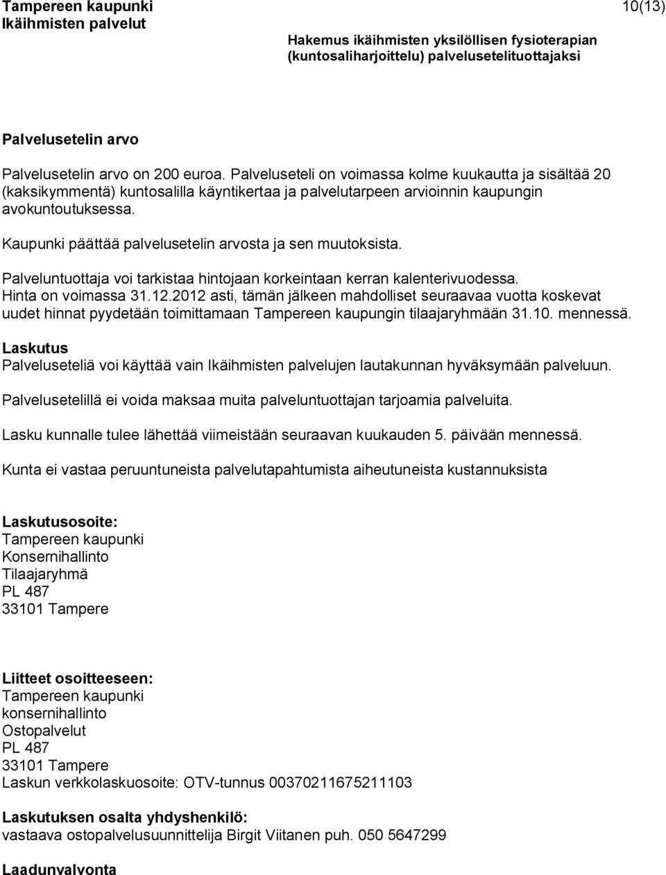 Kaupunki päättää palvelusetelin arvosta ja sen muutoksista. Palveluntuottaja voi tarkistaa hintojaan korkntaan kerran kalenterivuodessa. Hinta on voimassa 31.12.