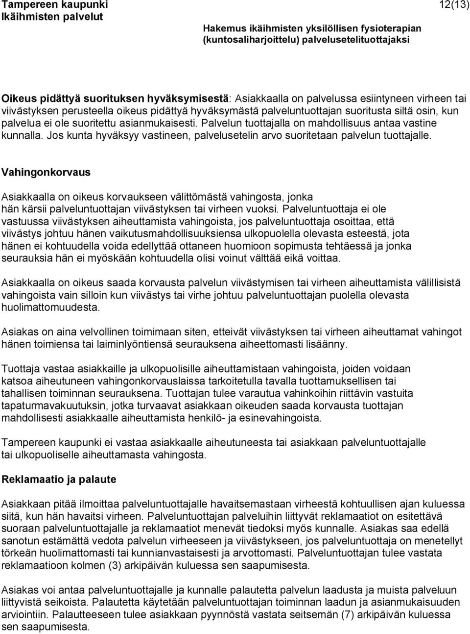 Vahingonkorvaus Asiakkaalla on oikeus korvaukseen välittömästä vahingosta, jonka hän kärsii palveluntuottajan viivästyksen tai virheen vuoksi.