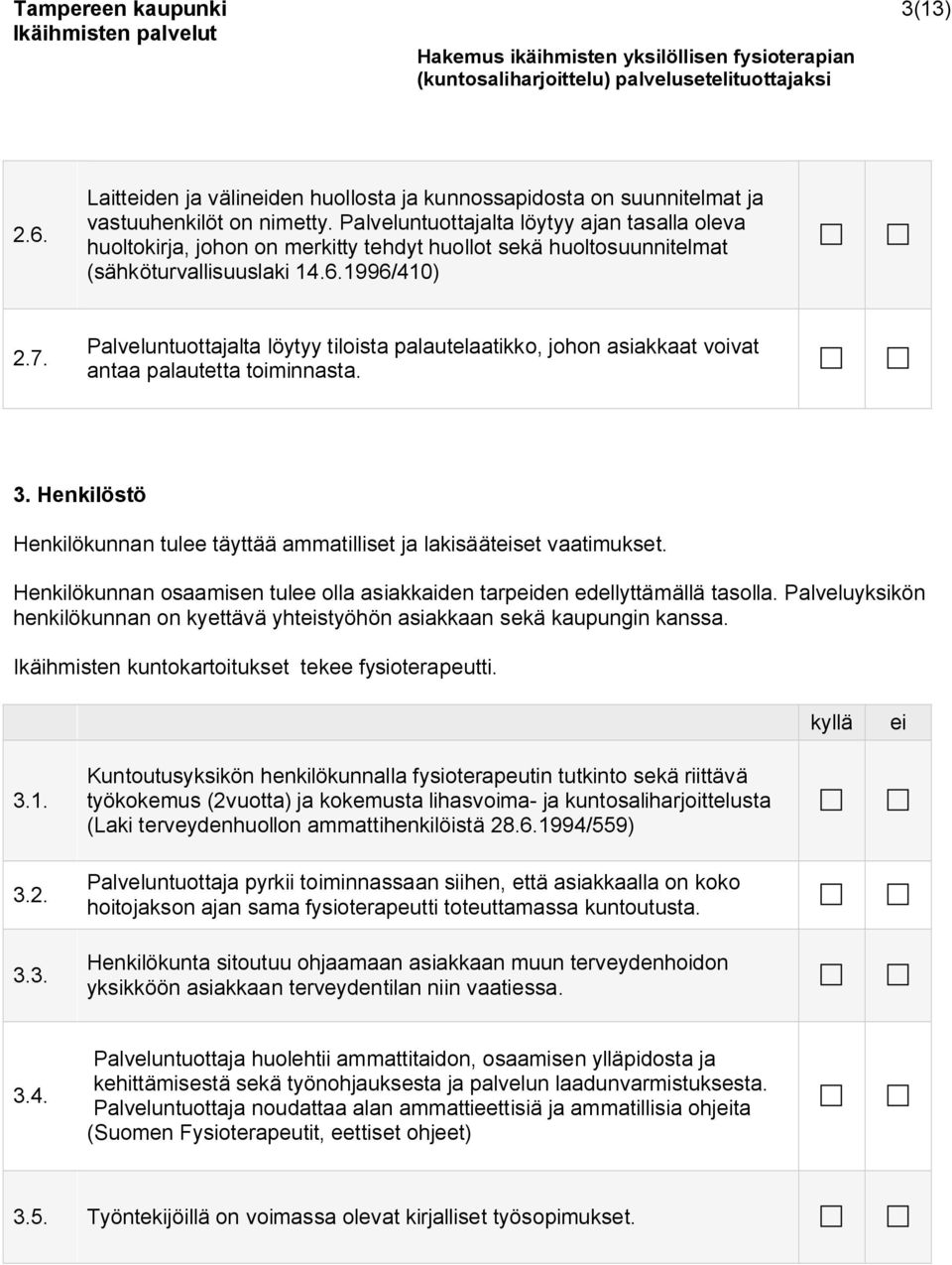 Palveluntuottajalta löytyy tiloista palautelaatikko, johon asiakkaat voivat antaa palautetta toiminnasta. 3. Henkilöstö Henkilökunnan tulee täyttää ammatilliset ja lakisäätset vaatimukset.