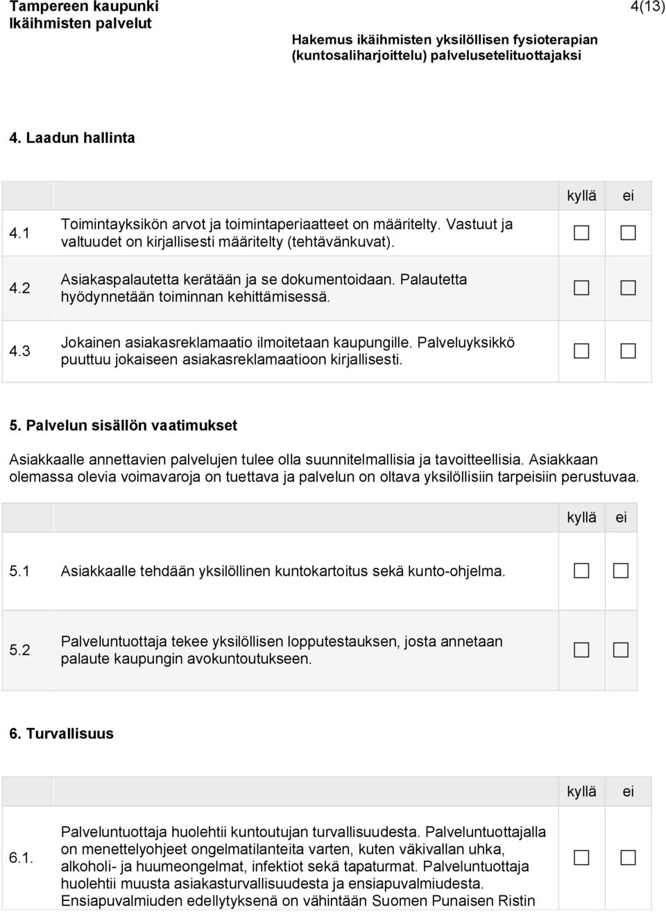 Palveluyksikkö puuttuu jokaiseen asiakasreklamaatioon kirjallisesti. 5. Palvelun sisällön vaatimukset Asiakkaalle annettavien palvelujen tulee olla suunnitelmallisia ja tavoitteellisia.