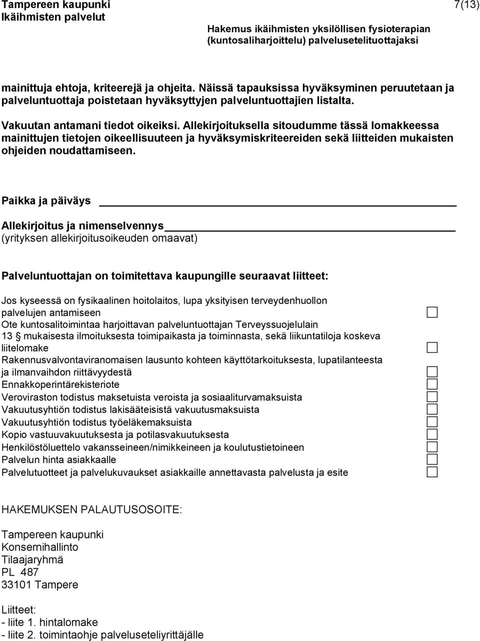 Paikka ja päiväys Allekirjoitus ja nimenselvennys (yrityksen allekirjoitusoikeuden omaavat) Palveluntuottajan on toimitettava kaupungille seuraavat liitteet: Jos kyseessä on fysikaalinen hoitolaitos,