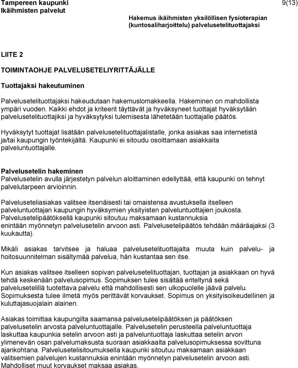 Hyväksytyt tuottajat lisätään palvelusetelituottajalistalle, jonka asiakas saa internetistä ja/tai kaupungin työntekijältä. Kaupunki sitoudu osoittamaan asiakkaita palveluntuottajalle.