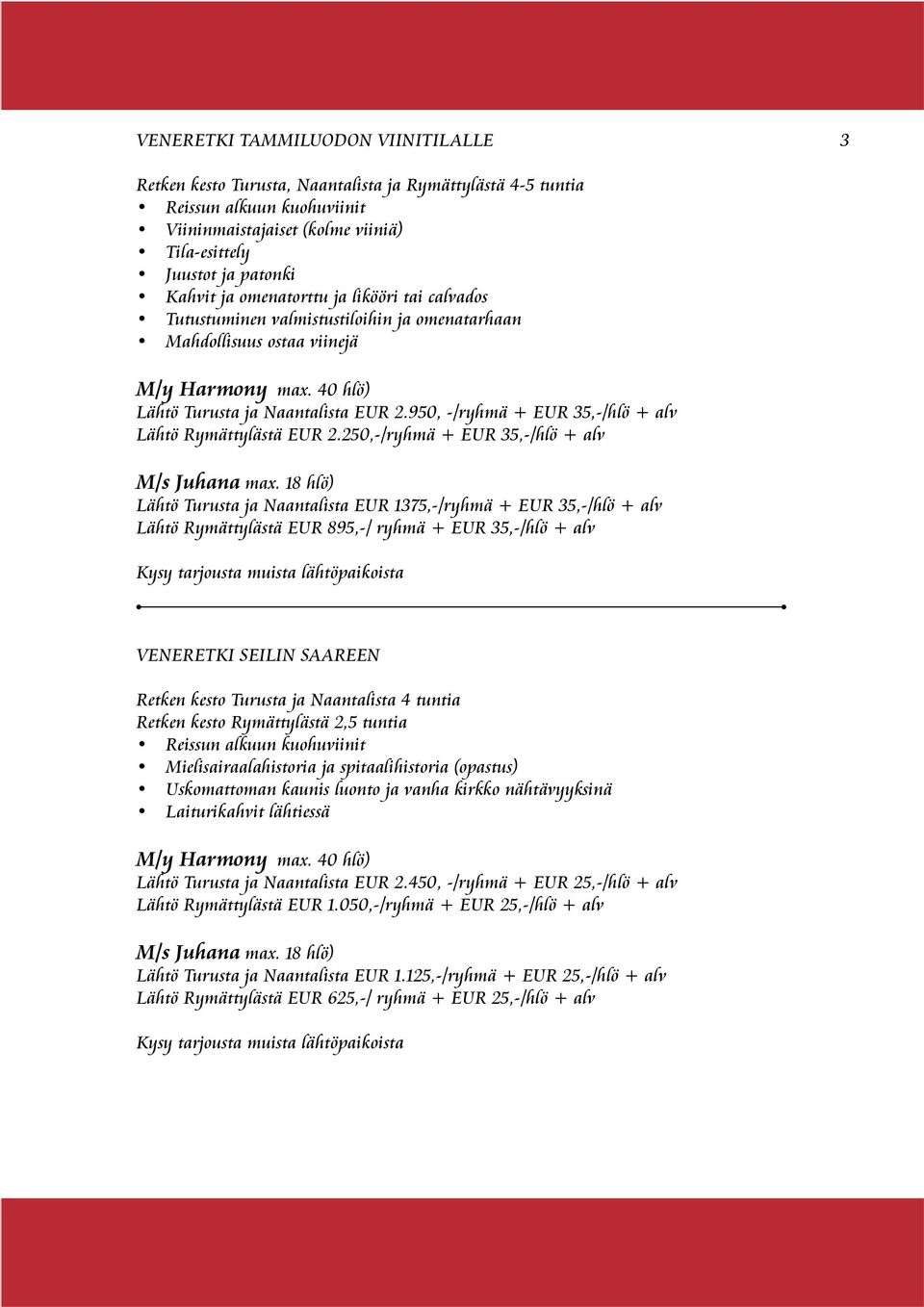 250,-/ryhmä + EUR 35,-/hlö + alv Lähtö Turusta ja Naantalista EUR 1375,-/ryhmä + EUR 35,-/hlö + alv Lähtö Rymättylästä EUR 895,-/ ryhmä + EUR 35,-/hlö + alv VENERETKI SEILIN SAAREEN Retken kesto