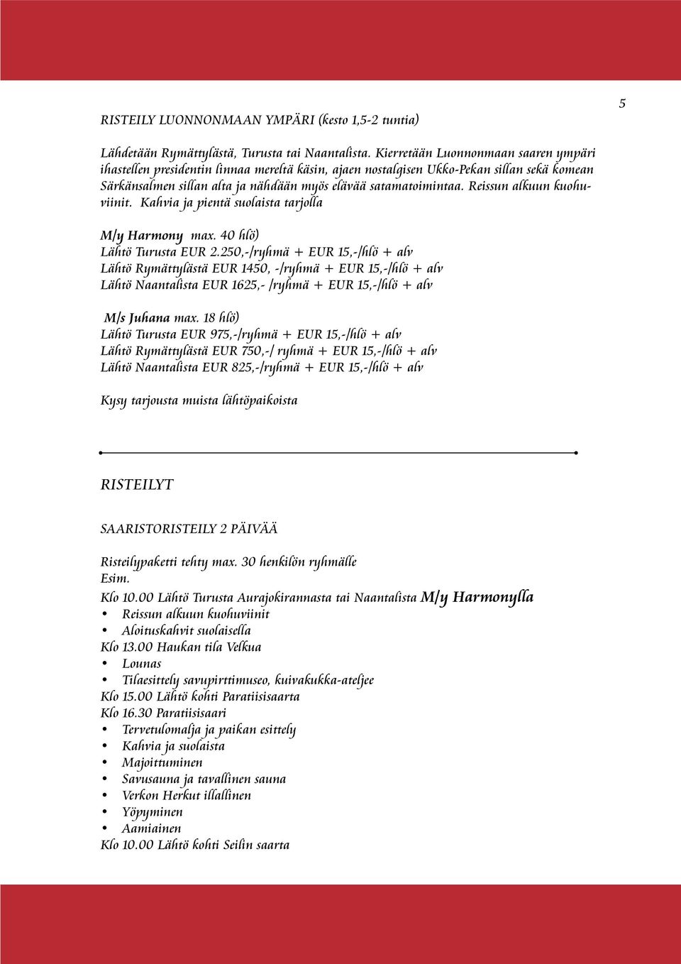 Reissun alkuun kuohuviinit. Kahvia ja pientä suolaista tarjolla Lähtö Turusta EUR 2.