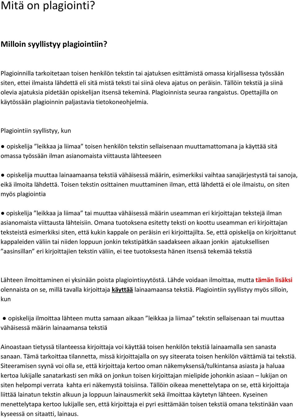 Tällöin tekstiä ja siinä olevia ajatuksia pidetään opiskelijan itsensä tekeminä. Plagioinnista seuraa rangaistus. Opettajilla on käytössään plagioinnin paljastavia tietokoneohjelmia.