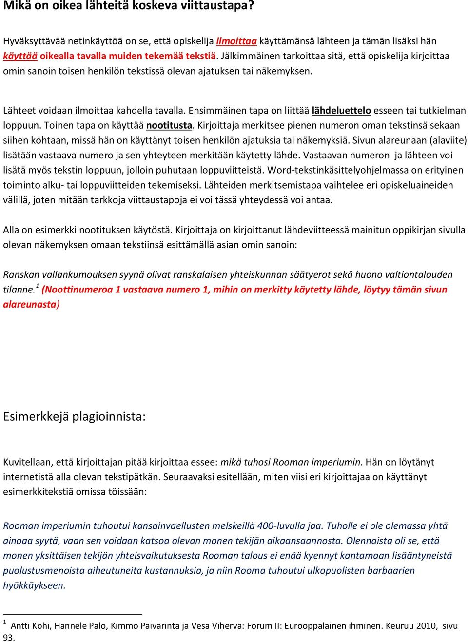 Ensimmäinen tapa on liittää lähdeluettelo esseen tai tutkielman loppuun. Toinen tapa on käyttää nootitusta.